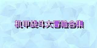 机甲战斗大冒险合集