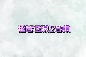 超音速浪2合集