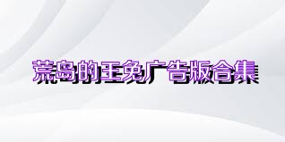 荒岛的王免广告版合集