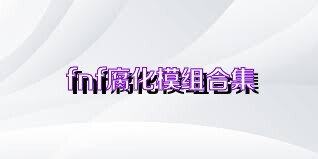 fnf腐化模组合集