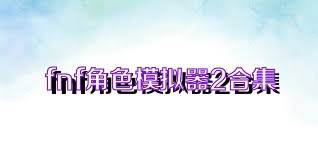fnf角色模拟器2合集