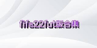 fifa22fut版合集