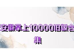 安徽掌上10000旧版合集
