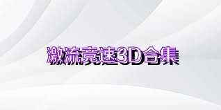 激流竞速3D合集