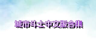 城市斗士中文版合集