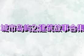城市岛屿2:建筑故事合集