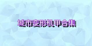 城市变形机甲合集