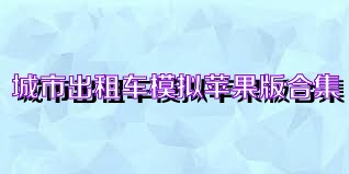 城市出租车模拟苹果版合集