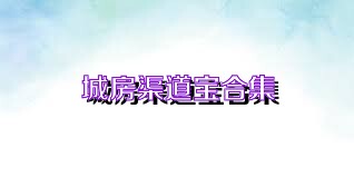 城房渠道宝合集
