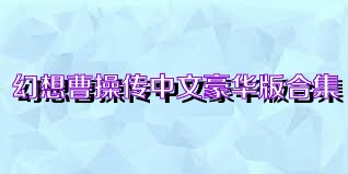 幻想曹操传中文豪华版合集