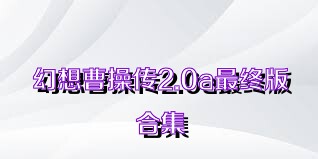 幻想曹操传2.0a最终版合集