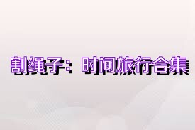割绳子：时间旅行合集