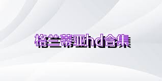 格兰蒂亚hd合集
