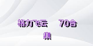 格力飞云     70合集