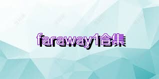 faraway1合集