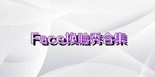 Face换脸秀合集