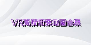 VR高清街景地图合集