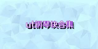 ut钢琴块合集