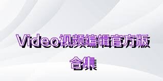 Video视频编辑官方版合集