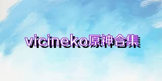 vicineko原神合集