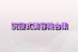 沉浸式美容院合集