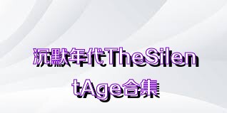 沉默年代TheSilentAge合集