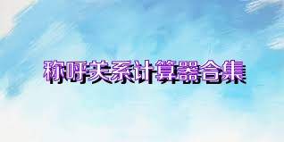 称呼关系计算器合集