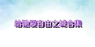给她爱自由之城合集