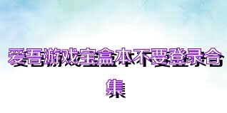 爱吾游戏宝盒本不要登录合集