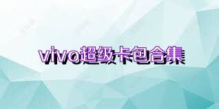 vivo超级卡包合集