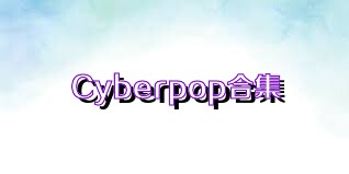 Cyberpop合集