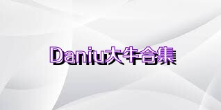 Daniu大牛合集