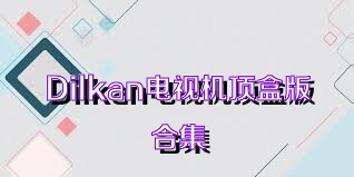 Dilkan电视机顶盒版合集