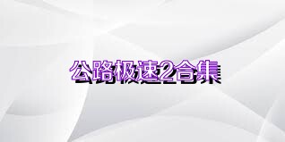 公路极速2合集