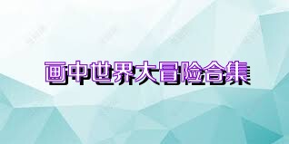 画中世界大冒险合集
