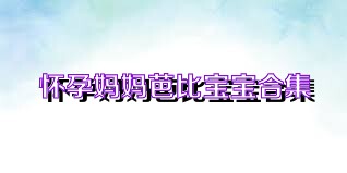 怀孕妈妈芭比宝宝合集