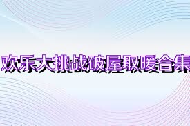 欢乐大挑战破屋取暖合集