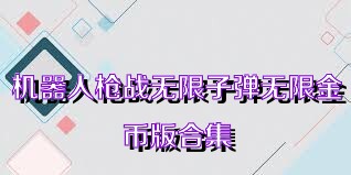 机器人枪战无限子弹无限金币版合集
