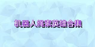机器人绳索英雄合集