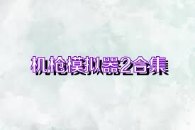 机枪模拟器2合集