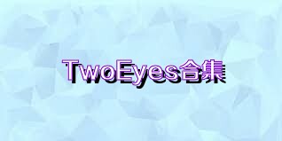 TwoEyes合集