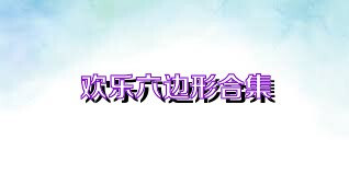 欢乐六边形合集