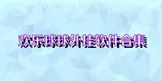 欢乐球球外挂软件合集
