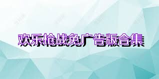 欢乐枪战免广告版合集