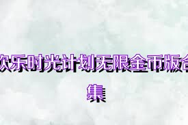 欢乐时光计划无限金币版合集
