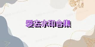 爱去水印合集