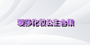 爱莎化妆公主合集