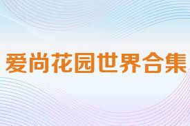 爱尚花园世界合集
