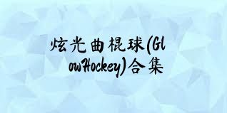 炫光曲棍球(GlowHockey)合集
